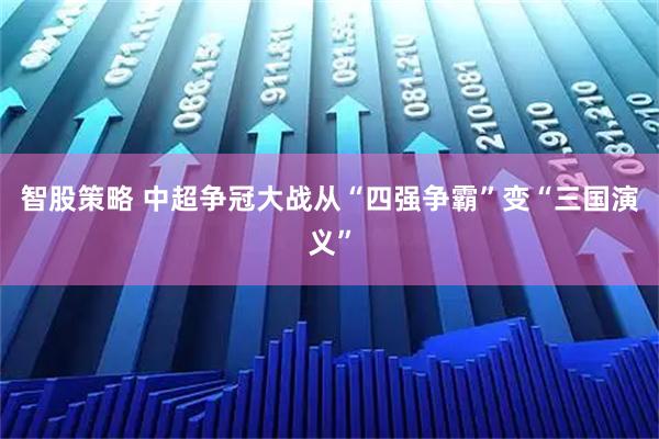 智股策略 中超争冠大战从“四强争霸”变“三国演义”